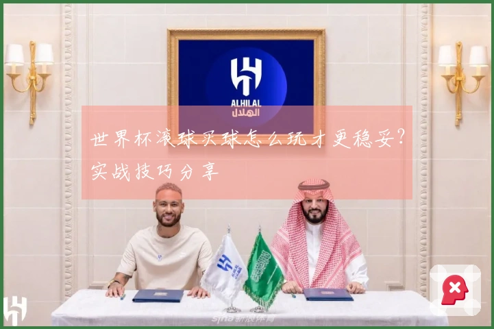 世界杯滚球买球怎么玩才更稳妥？实战技巧分享
