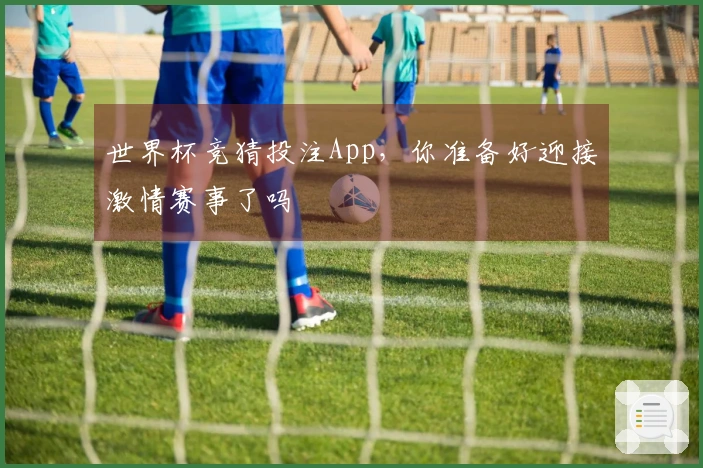 世界杯竞猜投注App，你准备好迎接激情赛事了吗