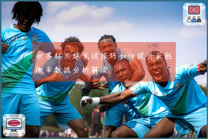 世界杯买球竞猜技巧如何提升获胜概率数据分析解读