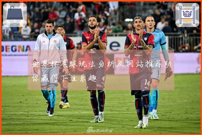 世界杯滚球玩法分析及网站推荐助你赢得下注乐趣